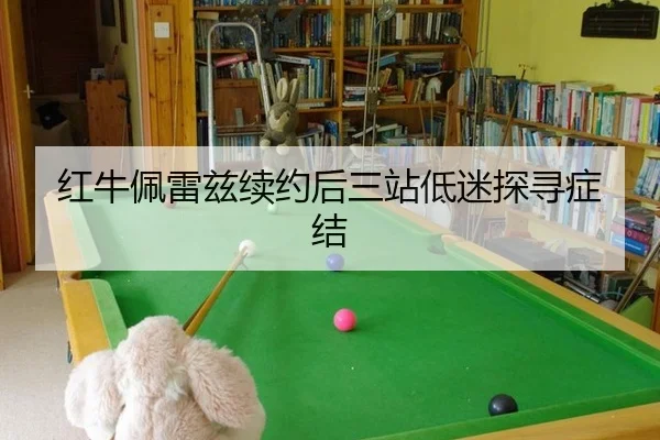 红牛佩雷兹续约后三站低迷探寻症结